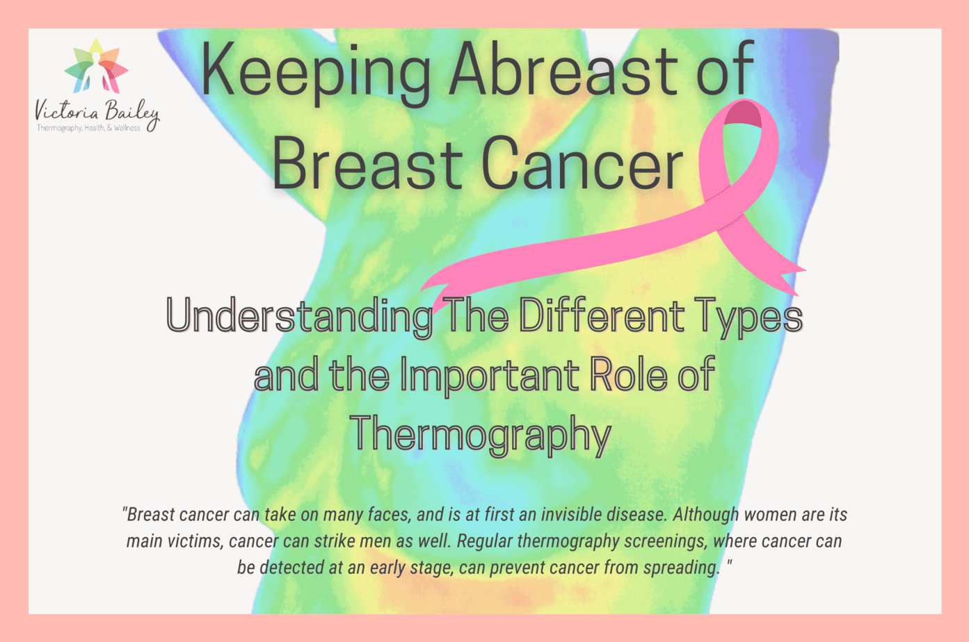 Keeping Abreast of Breast Cancer: Understanding The Different Types and the  Important Role of Thermography - Thermography, Health, and Wellness with  Victoria Bailey CCT, CNHP, LDHS